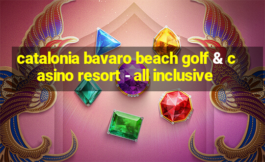 catalonia bavaro beach golf & casino resort - all inclusive