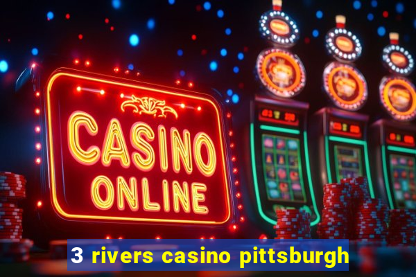 3 rivers casino pittsburgh