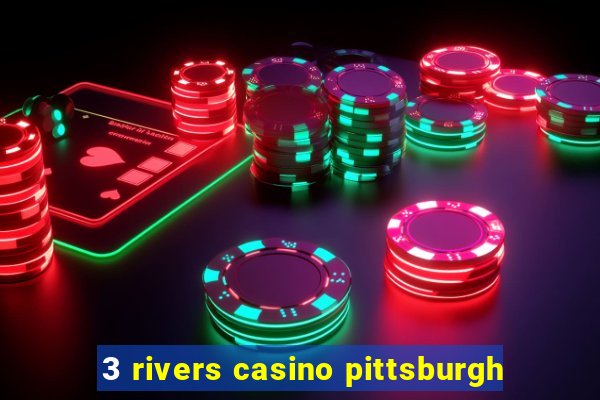 3 rivers casino pittsburgh