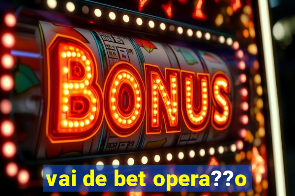 vai de bet opera??o