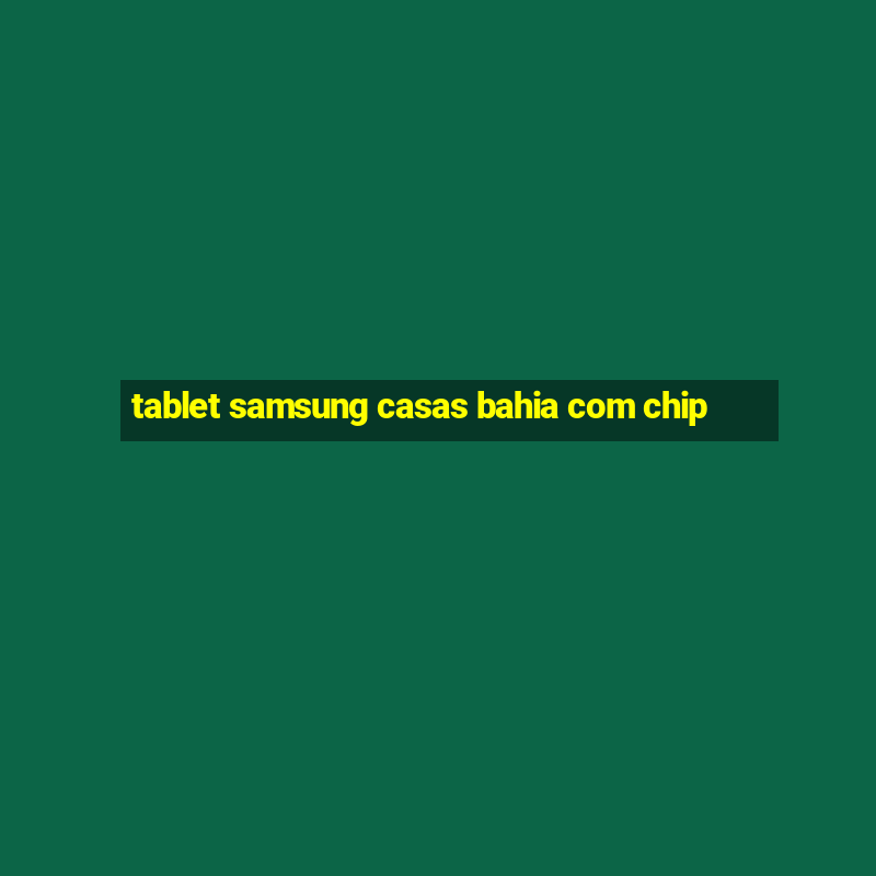 tablet samsung casas bahia com chip