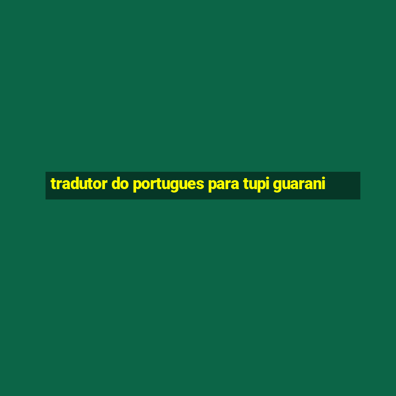 tradutor do portugues para tupi guarani