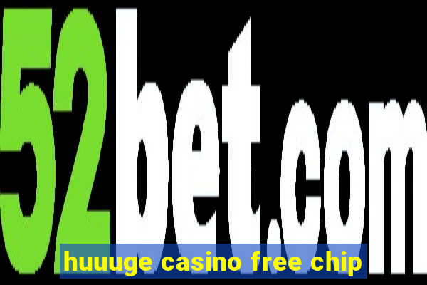 huuuge casino free chip