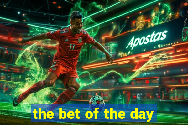 the bet of the day