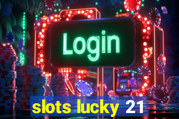 slots lucky 21