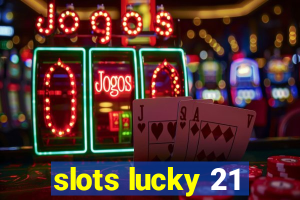 slots lucky 21