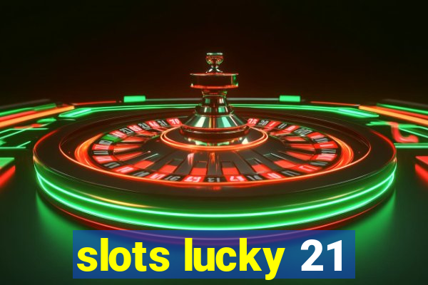 slots lucky 21