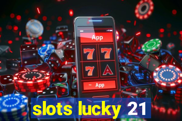 slots lucky 21