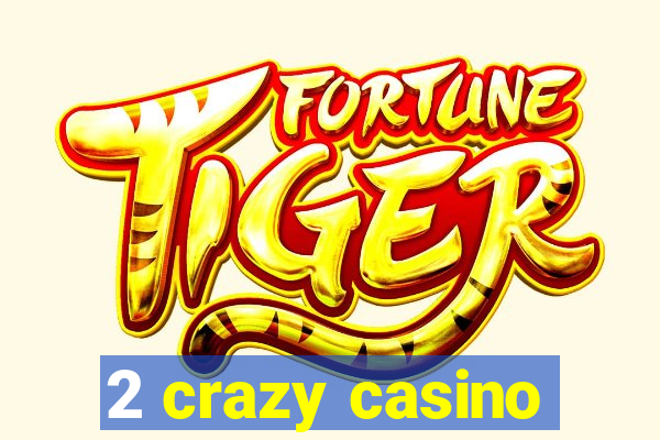 2 crazy casino