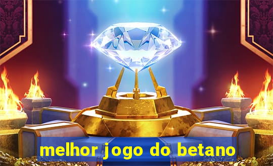 melhor jogo do betano