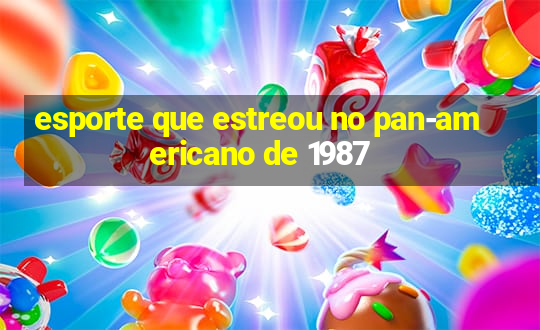 esporte que estreou no pan-americano de 1987