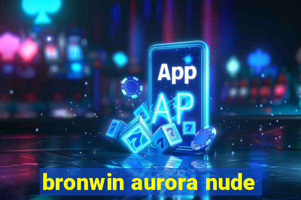 bronwin aurora nude