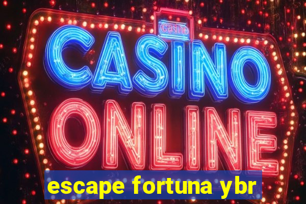 escape fortuna ybr