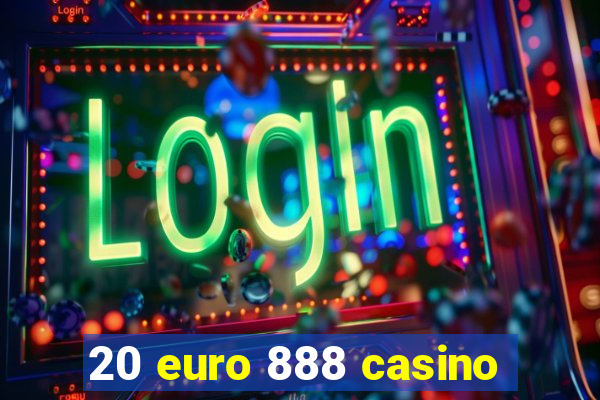 20 euro 888 casino