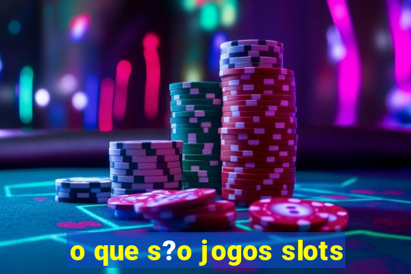 o que s?o jogos slots