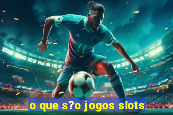 o que s?o jogos slots