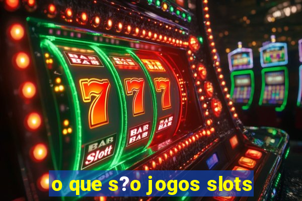 o que s?o jogos slots