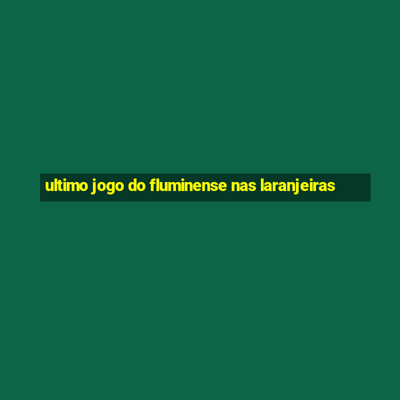 ultimo jogo do fluminense nas laranjeiras