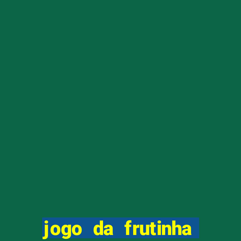 jogo da frutinha que d谩 dinheiro