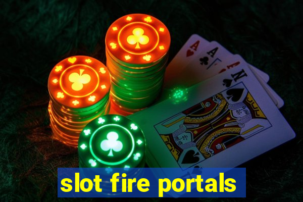 slot fire portals