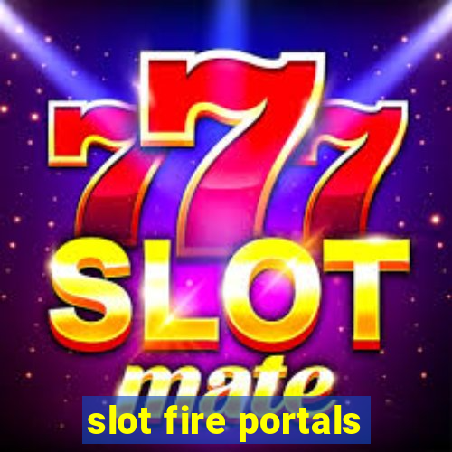 slot fire portals