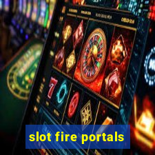 slot fire portals