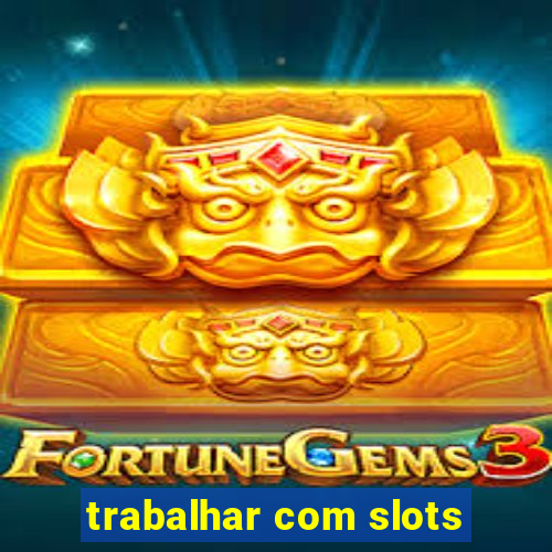 trabalhar com slots