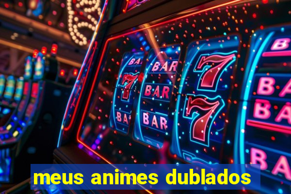 meus animes dublados