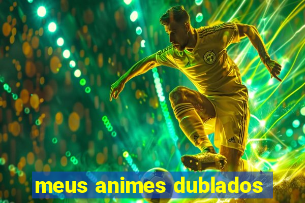 meus animes dublados