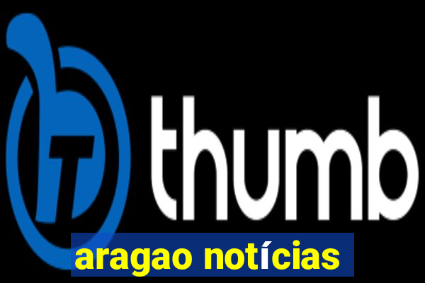 aragao notícias