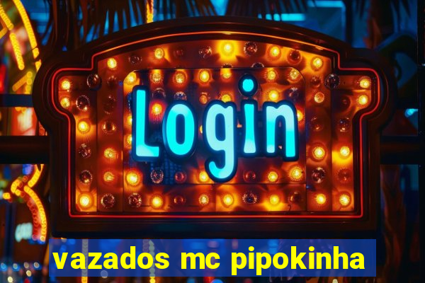 vazados mc pipokinha