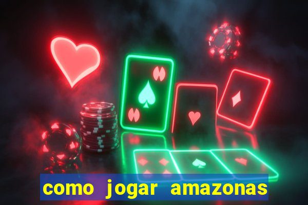 como jogar amazonas da sorte