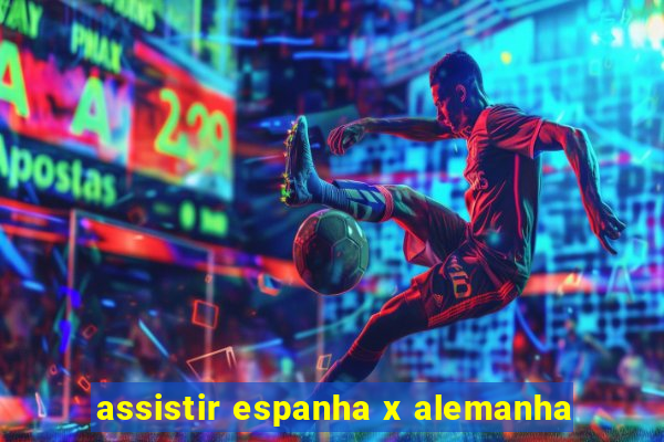 assistir espanha x alemanha