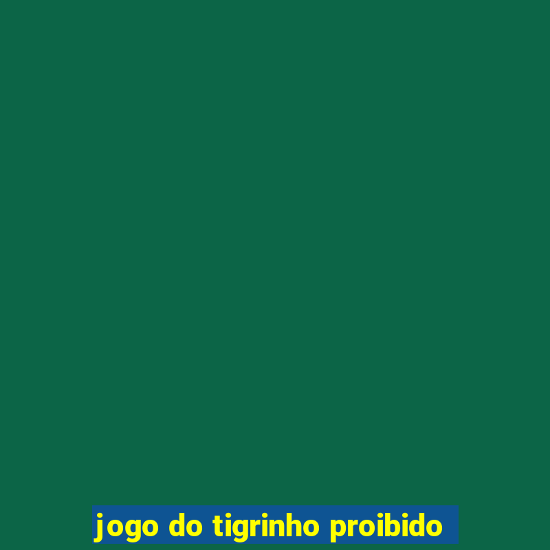 jogo do tigrinho proibido