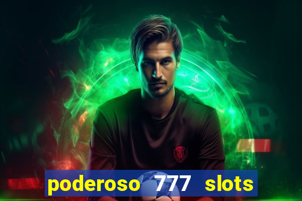 poderoso 777 slots paga mesmo