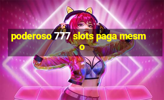 poderoso 777 slots paga mesmo