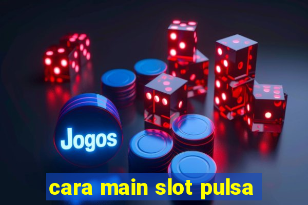 cara main slot pulsa