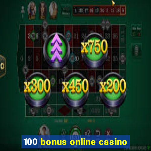 100 bonus online casino