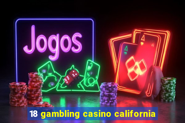 18 gambling casino california