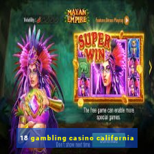 18 gambling casino california