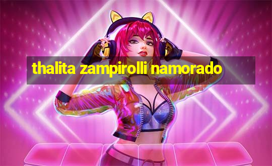 thalita zampirolli namorado