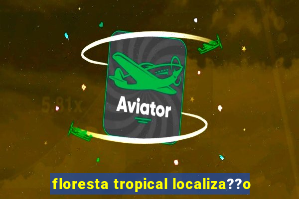 floresta tropical localiza??o