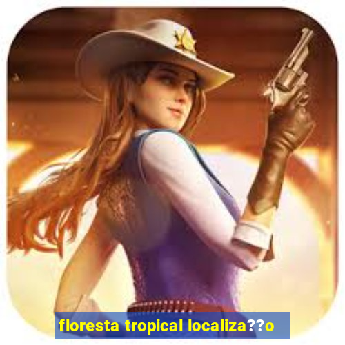 floresta tropical localiza??o