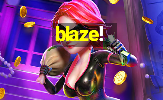 blaze!