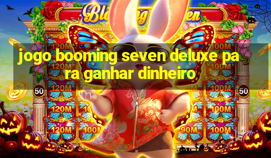 jogo booming seven deluxe para ganhar dinheiro