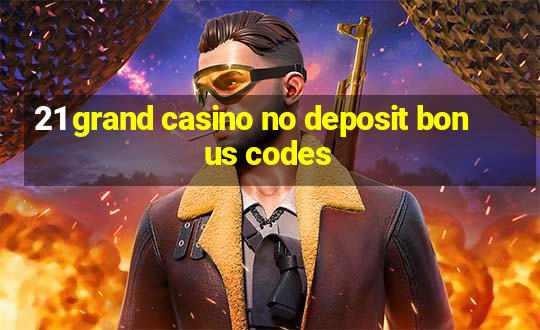 21 grand casino no deposit bonus codes