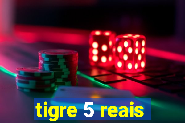 tigre 5 reais