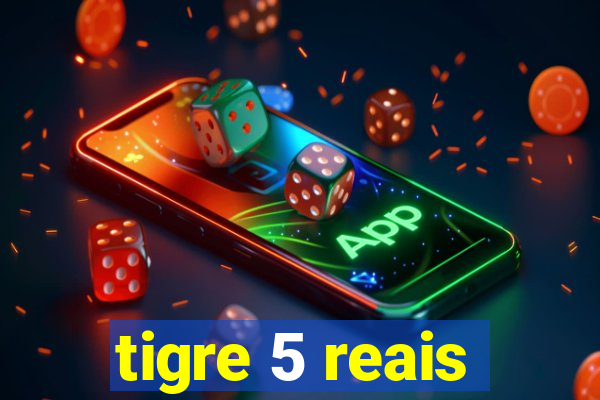 tigre 5 reais