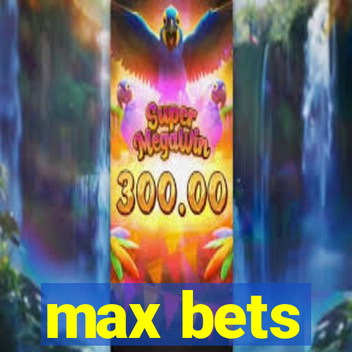 max bets