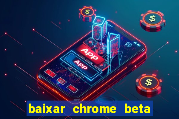 baixar chrome beta para pc